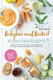 kochen für babys 5 monate  Babybrei und Beikost 15-Minuten-Rezepte - Gesund, lecker, einfach – Blitzkochbuch mit Gerichten für jede Tageszeit zum sofort Genießen oder Einfrieren inkl. Farbfotos
