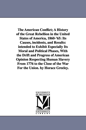 The American conflict; a history of the great rebellion in the United States of America, 1860'65: its causes, incidents, and results: intended to ...