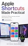 Apple Shortcuts Made Practical: Automate your iPhone, iPad, Mac and Watch without learning to code