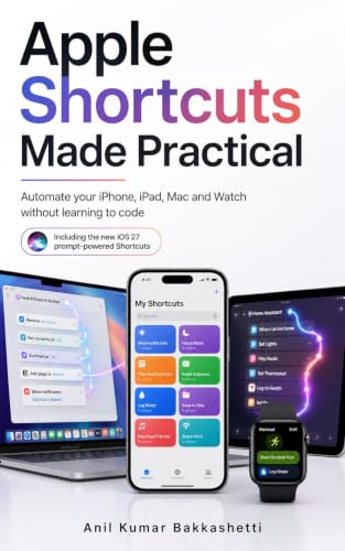 Apple Shortcuts Made Practical: Automate your iPhone, iPad, Mac and Watch without learning to code