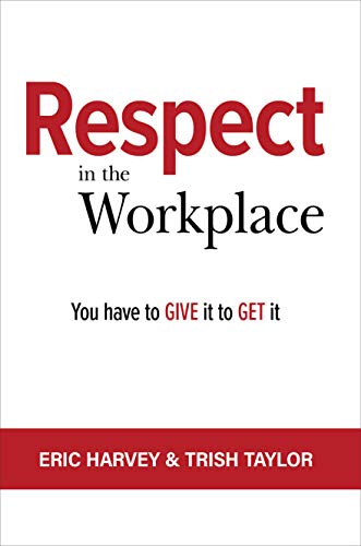 RESPECT IN THE WORKPLACE: You Have to Give it to Get it