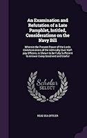 An examination and refutation of a late pamphlet, intitled, Considerations on the Navy Bill: wherein the present power of the Lords Commissioners of ... to answer every good end and useful 1342184025 Book Cover