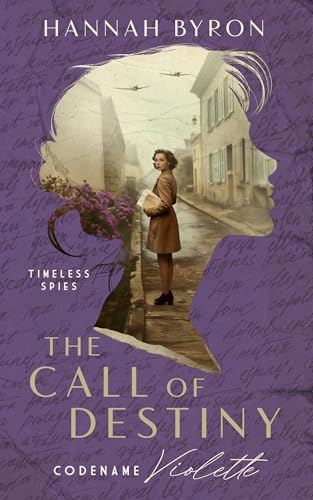 The Call of Destiny: Codename Violette - Based On A True Story (Timeless Spies Series Book 3)