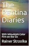 The Pentina Diaries: With Mitsubishi Color Film on the Go (Galerie für Kulturkommunikation Berlin. Gesamtkataloge - Galerie für Kulturkommunikation Berlin. ... catalogues Book 11) (English Edition)