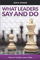 What Leaders Say and Do: How to inspire your tribe 0999276506 Book Cover