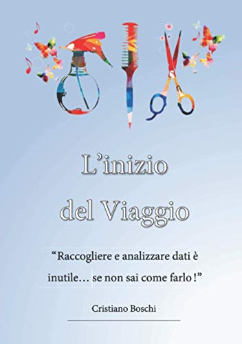 L'inizio del Viaggio: In un Salone di bellezza, raccogliere e analizzare i dati è INUTILE… se non sai come farlo! Manuale pratico per gestire al meglio la tua attività iniziando da dati fondamentali.