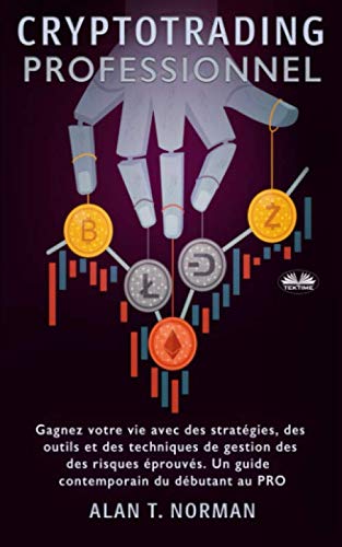 Cryptotrading Professionnel: Gagnez votre vie avec des stratégies, des outils et des techniques de gestion des risques éprouvés