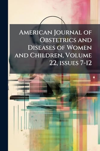 American Journal of Obstetrics and Diseases of Women and Children, Volume 22, issues 7-12