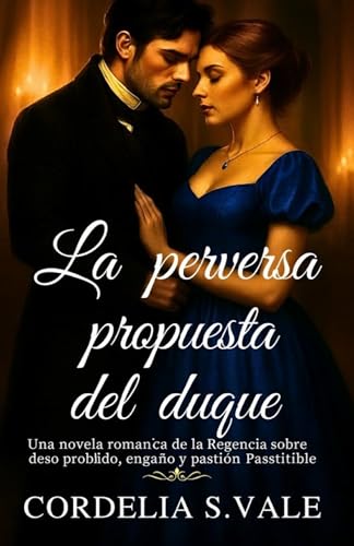 La perversa propuesta del duque: Una novela romántica de la Regencia sobre deseo prohibido, engaño y pasión irresistible (Spanish Edition)