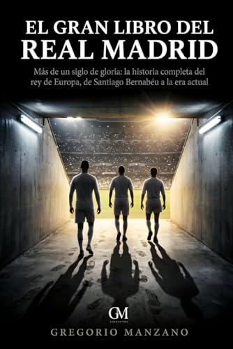 El Gran Libro del Real Madrid: Más de un siglo de gloria: la historia completa del Rey de Europa, de Santiago Bernabéu a la era actual El Gran Libro del Real Madrid: Más de un siglo de gloria: la historia completa del Rey de Europa, de Santiago Bernabéu a la era actual