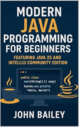 Modern Java Programming for Beginners: featuring JAVA 25 and IntelliJ ...