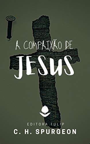 A Compaixão de Jesus (Charles Haddon Spurgeon)