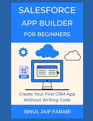 Salesforce App Builder For Beginners: Create Your First Crm App Without Writing Code: 1 (Salesforce Simplified)