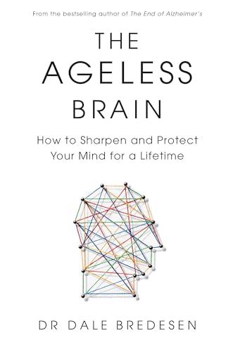 The Ageless Brain: How To Sharpen And Protect Your Mind For A Lifetime