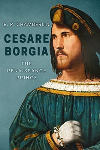 Cesare Borgia (The Mad, Bad and Ugly of Italian History) (English Edition) - Chamberlin, E.R.