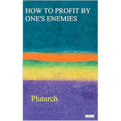 HOW TO PROFIT BY ONE'S ENEMIES - Plutarch