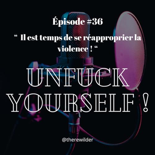 &Eacute;PISODE #36 : &ldquo; Il faut se r&eacute;approprier la violence ! &rdquo;