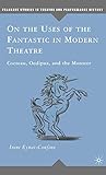 On the Uses of the Fantastic in Modern Theatre: Cocteau, Oedipus, and the Monster (Palgrave Studies in Theatre and Performance History)