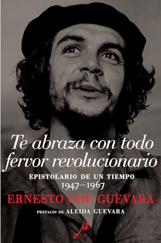 Te abraza con todo fervor revolucionario: Epistolario de un tiempo 1947-1967 (The Che Guevara Lib...