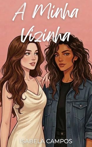 A Minha Vizinha: Um romance sáfico de vingança, drama e paixão entre amigas (Amores Proibidos)