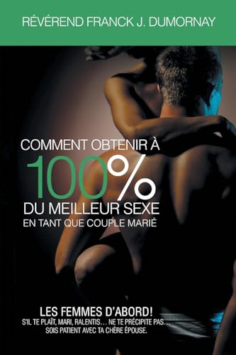 Comment Obtenir À 100% Du Meilleur Sexe En Tant Que Couple Marié (French Edition)
