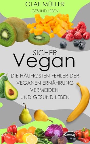 Sicher Vegan, die häufigsten Fehler der veganen Ernährung vermeiden und gesund leben