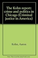The Kohn report: crime and politics in Chicago (Criminal justice in America) 0405061498 Book Cover