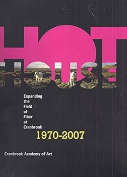 Paperback Hot House: Expanding the Field of Fiber at Cranbrook, 1970-2007 Book