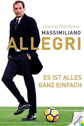 Es ist alles ganz einfach. Der Juventus-Trainer über das Spiel und das Leben: seine Fußball-Philosophie und 32 Regeln für mehr...