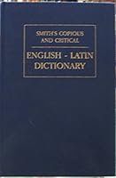 A Copious and Critical English-Latin Dictinary (Wpc Classics) 1898855382 Book Cover
