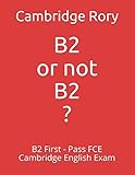  B2 or not B2?: B2 First - Pass FCE Cambridge English Exam (Cambridge English Exams, Band 1)
