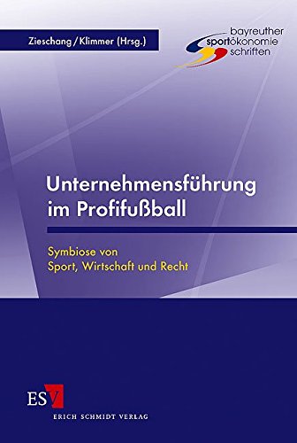 Unternehmensführung im Profifußball: Symbiose von Sport, Wirtschaft und Recht Unternehmensführung im Profifußball: Symbiose von Sport, Wirtschaft und Recht