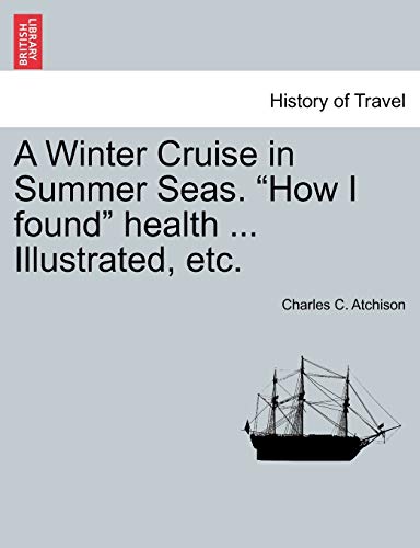 A Winter Cruise in Summer Seas. "How I Found" Health ... Illustrated, Etc.