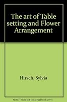 The Art of Table Setting and Flower Arrangement B0007E264W Book Cover