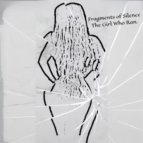 Fragments of Silence: The Girl Who Ran, Book 1 (Authored by The Girl Who Ran) episode artwork