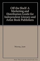 Off the Shelf: A Marketing and Distribution Guide for Independent Literary and Artist Book Publishers 0961848707 Book Cover