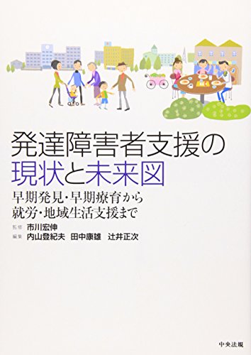 発達障害者支援の現状と未来図―早期発見・早期療育から就労・地域生活支援まで