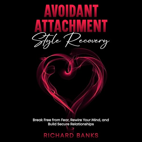 Avoidant Attachment Style Recovery - Richard Banks