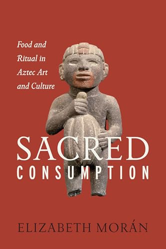 Compare Textbook Prices for Sacred Consumption: Food and Ritual in Aztec Art and Culture  ISBN 9781477310694 by Morán, Elizabeth