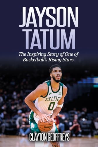 Jayson Tatum: The Inspiring Story of One of Basketball’s Rising Stars (Basketball Biography Books)