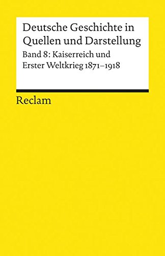 Deutsche Geschichte in Quellen und Darstellung / Kaiserreich und Erster Weltkrieg. 1871-1918 (Reclam