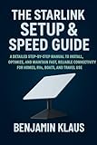 The Starlink Setup & Speed Guide: A Detailed Step-by-Step Manual to Install, Optimize, and Maintain Fast, Reliable Connectivity for Homes, RVs, Boats, and Travel Use
