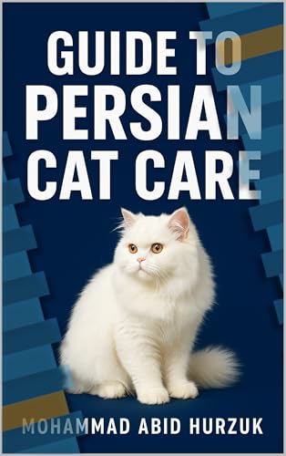 The Ultimate Persian Cat Care Guide: Expert Persian Cat Care for First-Time Owners & Breeders – Complete Guide to Grooming, Nutrition, Health, Training, ... Your Long-Haired Companion (English Edition)