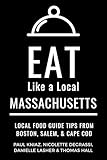 Eat Like a Local Massachusetts: Massachusetts Travel Guide: Local Food Guide to Boston, Salem, and Cape Cod Restaurants and Hidden Gems (Eat Like a ... guide to local restaurants and hidden gems)