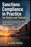 Sanctions Compliance in Practice for Banks and Fintech: A Practical Guide to Screening, Risk Controls, Payment Monitoring, Governance and Regulatory Response