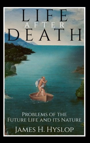Life After Death: Problems of the Future Life and Its Nature