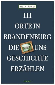 Paperback 111 Orte in Brandenburg, die uns Geschichte erzählen: Reiseführer Book