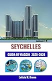  SEYCHELLES GUIDA DI VIAGGIO 2025-2026: Scopri la vita sull\'isola attraverso la cultura, la cucina e le avventure costiere: un pianificatore completo per gli esploratori moderni (Italian Edition)