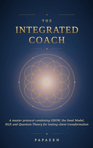 The Integrated Coach: A Master Protocol Combining GROW, the Seed Model, NLP, and Quantum Theory for Lasting Client Transformation (English Edition)