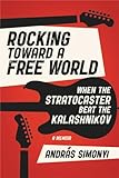  Rocking Toward a Free World: When the Stratocaster Beat the Kalashnikov